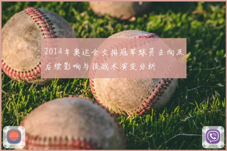 2014年奥运会女排冠军球员去向及后续影响与技战术演变分析