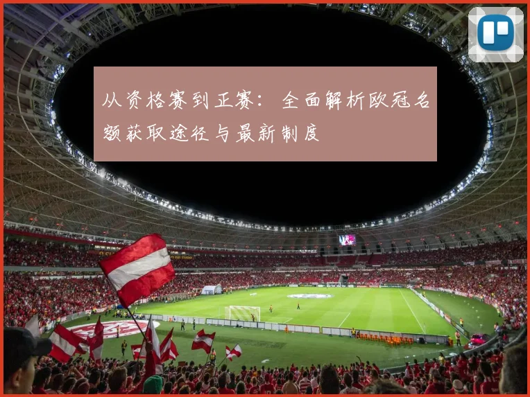 从资格赛到正赛：全面解析欧冠名额获取途径与最新制度